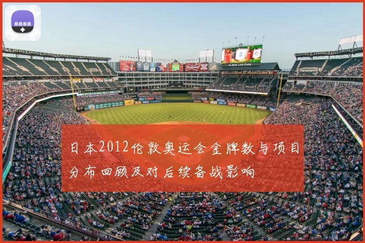 日本2012伦敦奥运会金牌数与项目分布回顾及对后续备战影响